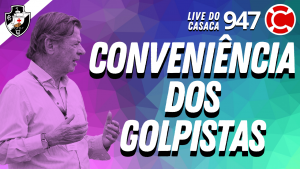 CONVENIÊNCIA DOS GOLPISTAS – Live do CASACA #947 em 17/02/2021