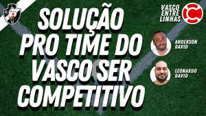 SOLUÇÃO PARA O TIME DO VASCO SER COMPETITIVO – Vasco Entre Linhas, programa somente sobre futebol nesta segunda-feira às 22h