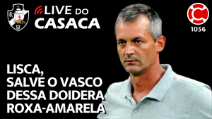 LISCA, SALVE O VASCO DESSA DOIDERA ROXA-AMARELA – Live do CASACA 1056