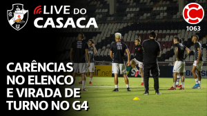 CARÊNCIAS NO ELENCO DO VASCO E VIRADA DE TURNO NO G4 – Live do CASACA 1063