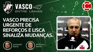 VASCO PRECISA URGENTE DE REFORÇOS E LISCA SINALIZA MUDANÇAS – Vasco Entre Linhas