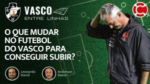 O QUE MUDAR NO FUTEBOL DO VASCO PARA CONSEGUIR SUBIR? – Vasco Entre Linhas